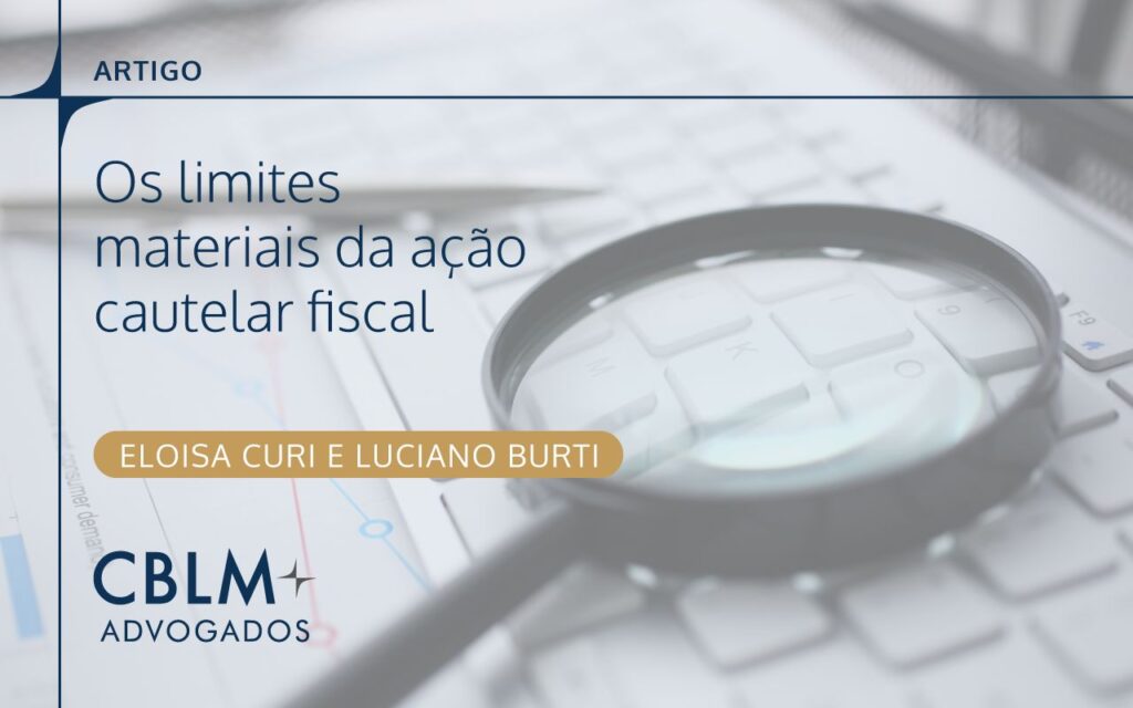 Os limites materiais da ação cautelar fiscal | CBLM Advogados