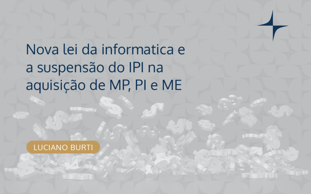 Nova lei da informática e a suspensão do IPI na aquisição de MP, PI e ME | CBLM Advogados Nova lei da informática e a suspensão do IPI na aquisição de MP, PI e ME | CBLM Advogados